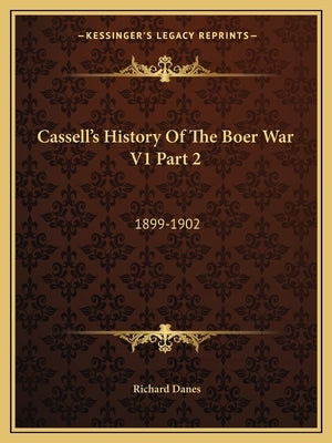 Cassell's History of the Boer War V1 Part 2: 1899-1902 by Danes, Richard
