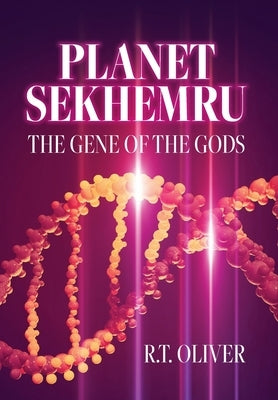 Planet Sekhemru: The Gene Of The Gods by Oliver, R. T.