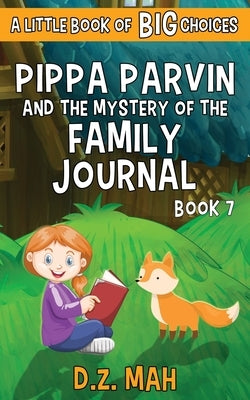 Pippa Parvin and the Mystery of the Family Journal: A Little Book of BIG Choices by Mah, D. Z.