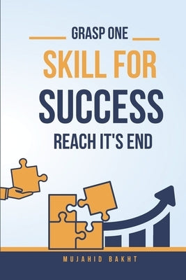 Grasp One Skill for Success and Reach Its End by Bakht, Mujahid