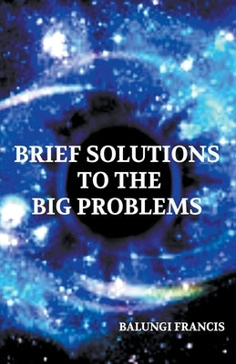 Brief Solutions to the Big Problems by Francis, Balungi