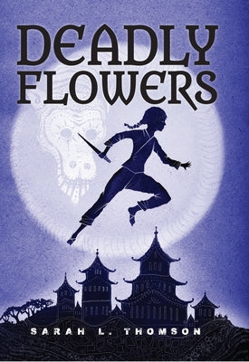 Deadly Flowers: A Ninja's Tale by Thomson, Sarah L.
