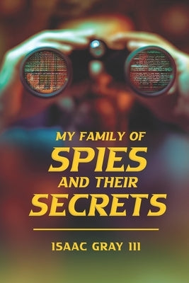 My Family of Spies and Their Secrets: Ask to Receive - Receive To Give by Gray, Isaac, III