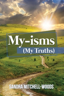 My-isms: (My Truths) by Mitchell-Woods, Sandy