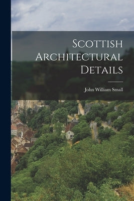 Scottish Architectural Details by Small, John William