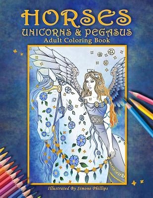 Horses, Unicorns & Pegasus: Adult Coloring Book by Phillips, Simone