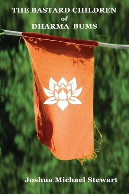 The Bastard Children of Dharma Bums by Stewart, Joshua Michael