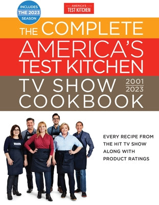 The Complete America's Test Kitchen TV Show Cookbook 2001-2023: Every Recipe from the Hit TV Show Along with Product Ratings Includes the 2023 Season by America's Test Kitchen