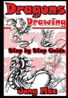 Dragons Drawing: Step by Step Guide by Mac, Jong