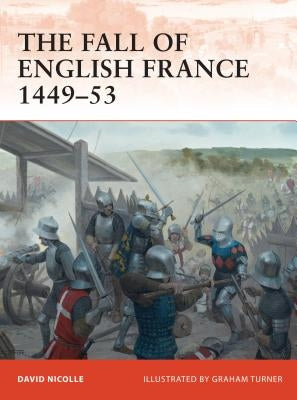 The Fall of English France 1449-53 by Nicolle, David