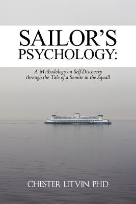 Sailor's Psychology: A Methodology on Self-Discovery through the Tale of a Semite in the Squall by Litvin, Chester