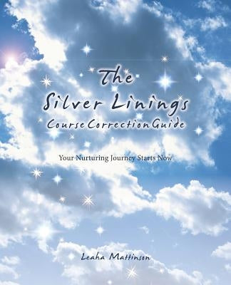 The Silver Linings Course Correction Guide: Your Nurturing Journey Starts Now by Mattinson, Leaha