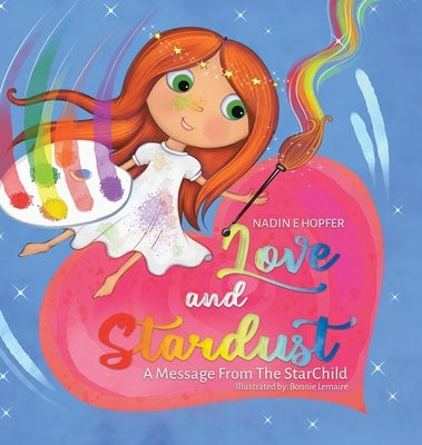 Love and Stardust: A Message From The StarChild by Hopfer, Nadin E.