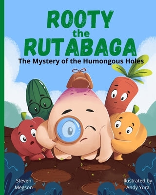Rooty the Rutabaga: The Mystery of the Humongous Holes by Megson, Steven