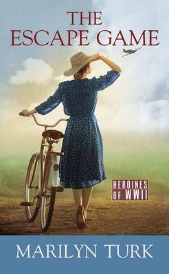 The Escape Game: Heroines of WWII by Turk, Marilyn