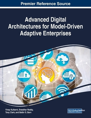 Advanced Digital Architectures for Model-Driven Adaptive Enterprises by Kulkarni, Vinay