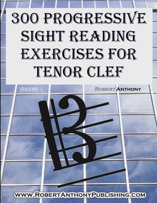 300 Progressive Sight Reading for Tenor Clef Volume 1 by Anthony, Robert