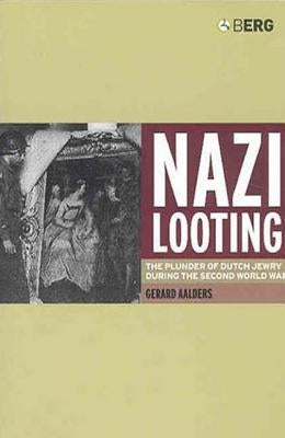 Nazi Looting: The Plunder of Dutch Jewry During the Second World War by Aalders, Gerard