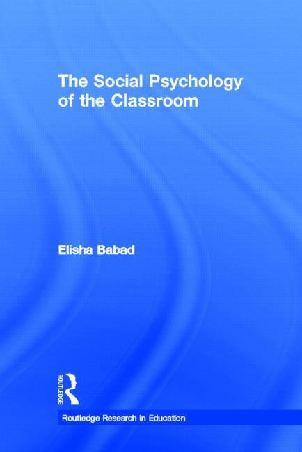 The Social Psychology of the Classroom by Babad, Elisha