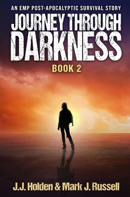 Journey Through Darkness: Book 2 (An EMP Post-Apocalyptic Survival Story) by Holden, J. J.
