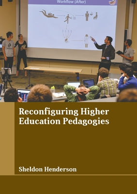 Reconfiguring Higher Education Pedagogies by Henderson, Sheldon
