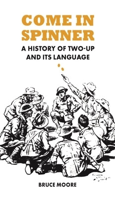 Come in Spinner: A History of Two-Up and Its Language by Moore, Bruce