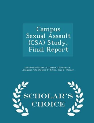 Campus Sexual Assault (Csa) Study, Final Report - Scholar's Choice Edition by National Institute of Justice
