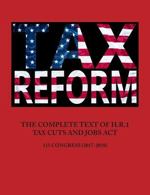 The Complete Text of H.R.1 - Tax Cuts and Jobs ACT by Government, United States