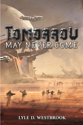 Tomorrow May Never Come by Westbrook, Lyle D.