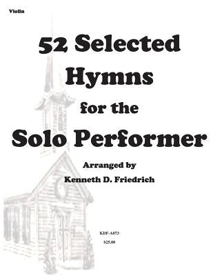 52 Selected Hymns for the Solo Performer-violin version by Friedrich, Kenneth D.