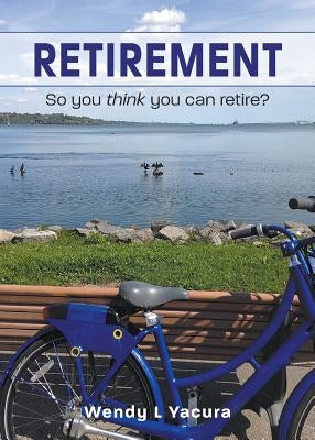 Retirement: So you think you can retire? by Yacura, Wendy L.