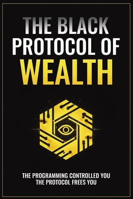 The Black Protocol of Wealth: Unlock the Forbidden Codes to Purge Money Blocks, Elevate Your Frequency, and Build Lasting Wealth by Architect, The Black