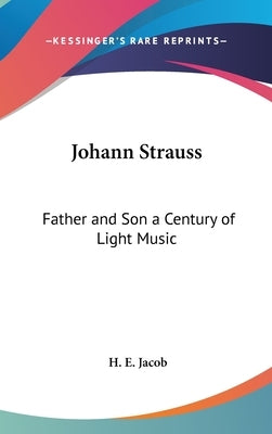 Johann Strauss: Father and Son a Century of Light Music by Jacob, H. E.