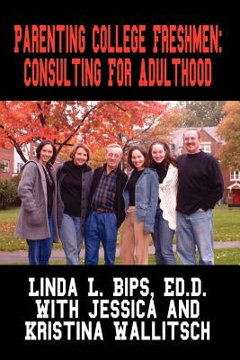 Parenting College Freshmen: Consulting For Adulthood by Bips, Linda L.