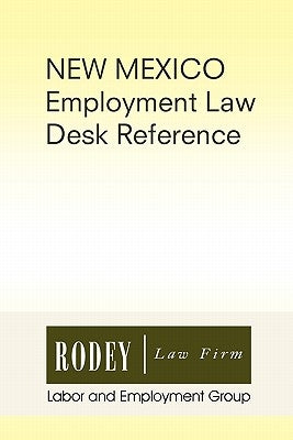 New Mexico Employment Law Desk Reference by Labor, Rodey Law Firm