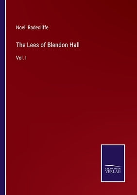 The Lees of Blendon Hall: Vol. I by Radecliffe, Noell