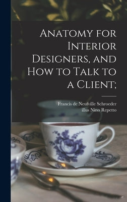 Anatomy for Interior Designers, and How to Talk to a Client; by Schroeder, Francis de Neufville 1901-