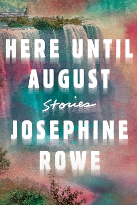 Here Until August: Stories by Rowe, Josephine