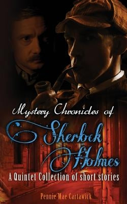 Mystery Chronicles of Sherlock Holmes: A Quintet Collection of Short Stories by Cartawick, Pennie Mae