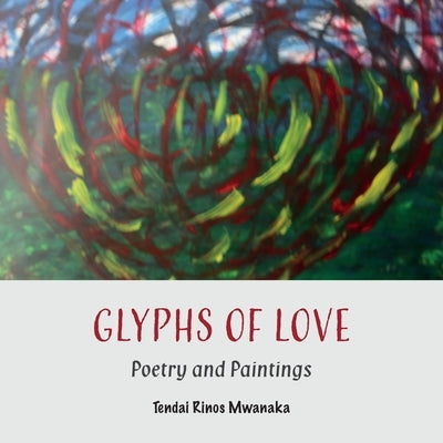 Glyphs of Love: Poetry and Paintings by Mwanaka, Tendai Rinos