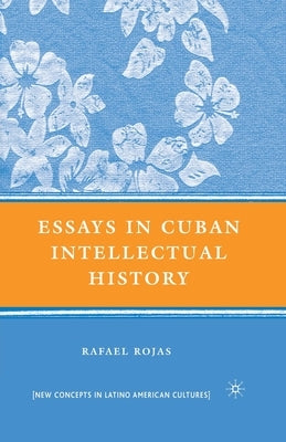Essays in Cuban Intellectual History by Rojas, R.