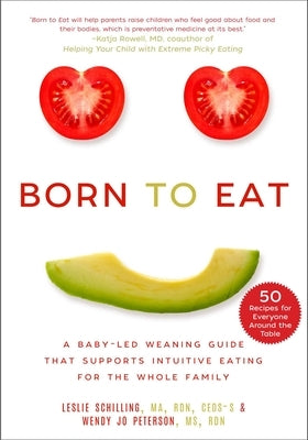Born to Eat: A Baby-Led Weaning Guide That Supports Intuitive Eating for the Whole Family by Schilling, Leslie