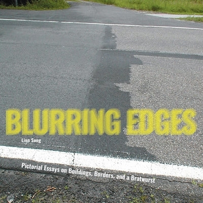 Blurring Edges: Pictorial Essays on Buildings, Borders, and a Bratwurst by Song, Linn