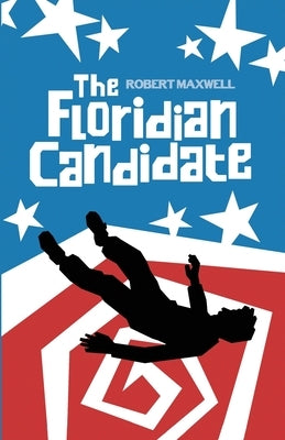 The Floridian Candidate: A Dastardly Tale of Voodoo, Villainy, and Getting Ahead by Maxwell, Robert