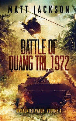 Battle of Quang Tri 1972 by Jackson, Matt