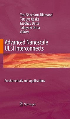Advanced Nanoscale ULSI Interconnects: Fundamentals and Applications by Shacham-Diamand, Yosi