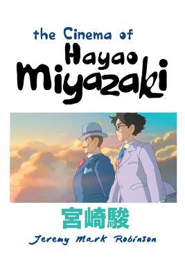 The Cinema of Hayao Miyazaki by Robinson, Jeremy Mark