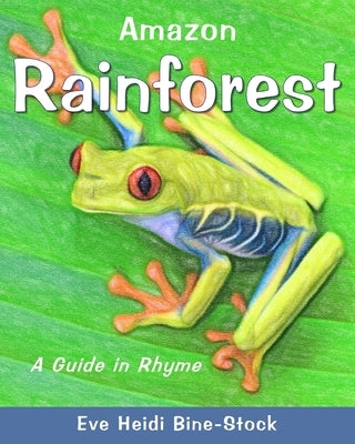 Amazon Rainforest: A Guide in Rhyme by Bine-Stock, Eve Heidi