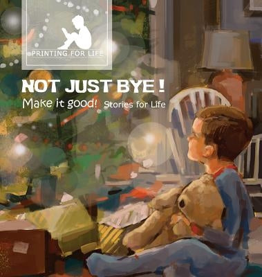 Not just bye: Make it good by Life, Stories for