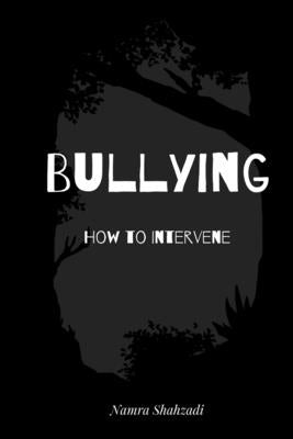 Bullying - How to Intervene by Shahzadi, Namra